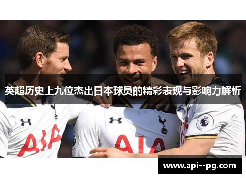 英超历史上九位杰出日本球员的精彩表现与影响力解析