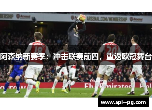 阿森纳新赛季：冲击联赛前四，重返欧冠舞台