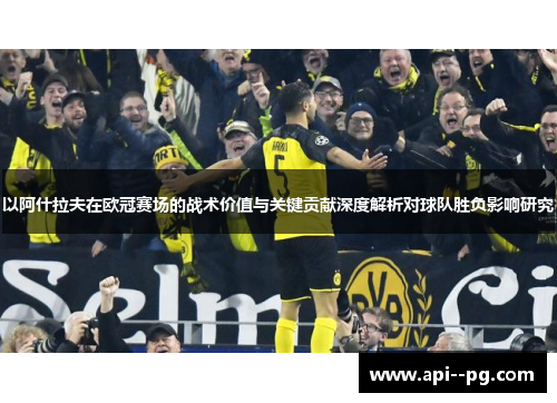 以阿什拉夫在欧冠赛场的战术价值与关键贡献深度解析对球队胜负影响研究 以阿什拉夫在欧冠赛场的战术价值与关键贡献深度解析对球队胜负影响研究