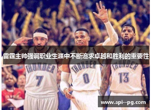 雷霆主帅强调职业生涯中不断追求卓越和胜利的重要性