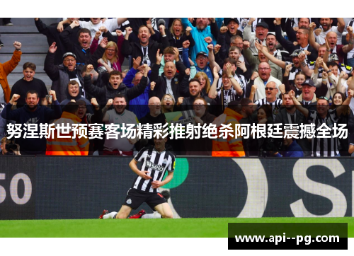 努涅斯世预赛客场精彩推射绝杀阿根廷震撼全场 努涅斯世预赛客场精彩推射绝杀阿根廷震撼全场