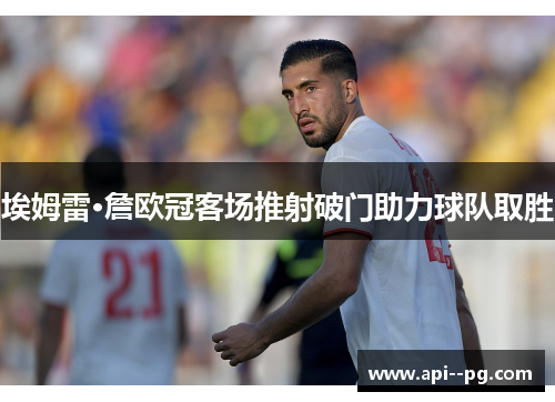 埃姆雷·詹欧冠客场推射破门助力球队取胜