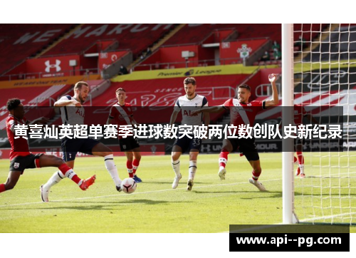 黄喜灿英超单赛季进球数突破两位数创队史新纪录 黄喜灿英超单赛季进球数突破两位数创队史新纪录