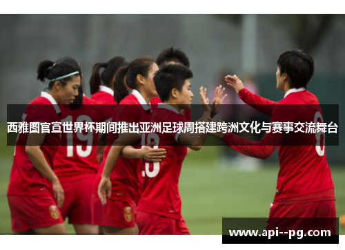 西雅图官宣世界杯期间推出亚洲足球周搭建跨洲文化与赛事交流舞台
